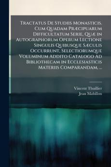 Tractatus De Studiis Monasticis. Cum Quadam Præcipuarum Difficultatum Serie Quæ in Autographorum Operum Lectione Singulis Quibusque Sæculis Occurrunt Selectiorumque Voluminum Addito Catalogo Ad Bibliothecam in Ecclesiasticis Materiis Comparandam ...
