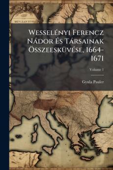 Wesselényi Ferencz Nádor És Társainak Összeesküvése 1664-1671; Volume 1