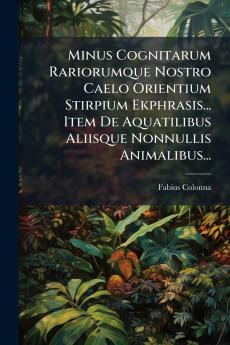 Minus Cognitarum Rariorumque Nostro Caelo Orientium Stirpium Ekphrasis... Item De Aquatilibus Aliisque Nonnullis Animalibus...