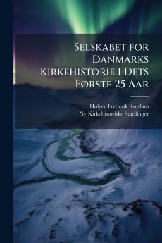 Selskabet for Danmarks Kirkehistorie I Dets Første 25 Aar