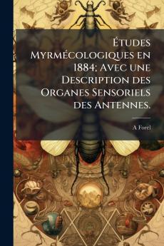 Études Myrmécologiques en 1884; Avec une Description des Organes Sensoriels des Antennes.