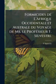 Formicides de L'Afrique Occidentale et Australe du Voyage de Mr. le Professeur F. Silvestri.