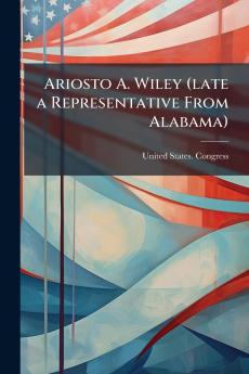 Ariosto A. Wiley (late a Representative From Alabama)