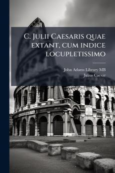 C. Julii Caesaris quae extant cum indice locupletissimo