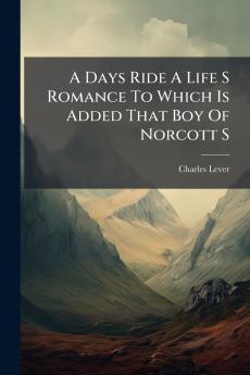 A Days Ride A Life S Romance To Which Is Added That Boy Of Norcott S