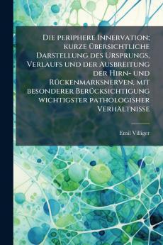 Die periphere Innervation; kurze übersichtliche Darstellung des Ursprungs Verlaufs und der Ausbreitung der Hirn- und Rückenmarksnerven mit besonderer Berücksichtigung wichtigster pathologisher Verhältnisse