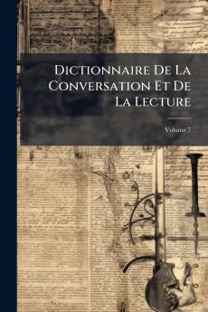 Dictionnaire De La Conversation Et De La Lecture; Volume 7