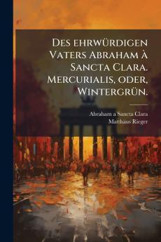 Des ehrwürdigen Vaters Abraham à Sancta Clara. Mercurialis oder Wintergrün.
