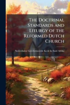 The Doctrinal Standards and Liturgy of the Reformed Dutch Church