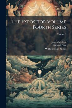 The Expositor Volume Fourth Series; Volume 8
