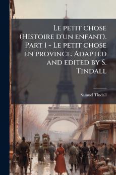 Le petit chose (Histoire d'un enfant). Part 1 - Le petit chose en province. Adapted and edited by S. Tindall
