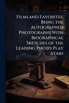 Filmland Favorites; Being the Autographed Photographs With Biographical Sketches of the Leading Photo Play Stars