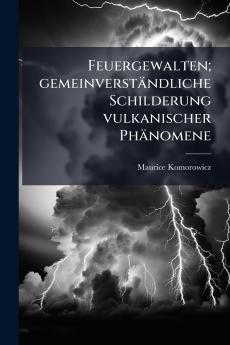 Feuergewalten; gemeinverständliche Schilderung vulkanischer Phänomene