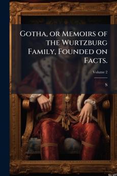 Gotha or Memoirs of the Wurtzburg Family Founded on Facts.; Volume 2