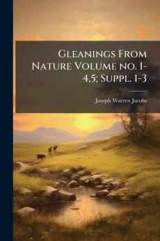 Gleanings From Nature Volume no. 1-45; Suppl. 1-3