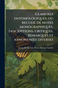 Glanures entomologiques ou recueil de notes monographiques descriptions critiques remarques et aynonymies diverses