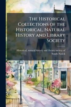 The Historical Collections of the Historical Natural History and Library Society