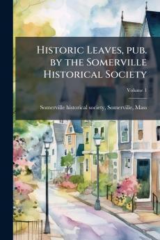 Historic Leaves pub. by the Somerville Historical Society; Volume 1