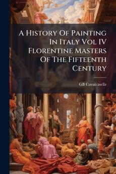 A History Of Painting In Italy Vol IV Florentine Masters Of The Fifteenth Century