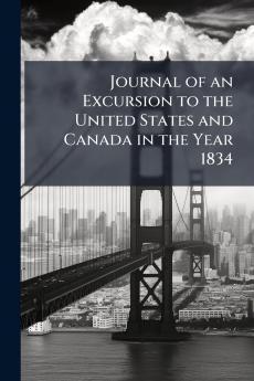 Journal of an Excursion to the United States and Canada in the Year 1834