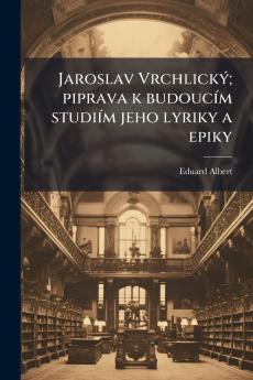 Jaroslav Vrchlický; piprava k budoucím studiím jeho lyriky a epiky