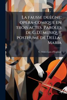 La fausse duègne; opéra-comique en trois actes. Paroles de G.D.; musique posthume de Della-Maria