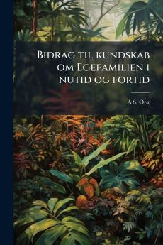Bidrag til kundskab om Egefamilien i nutid og fortid