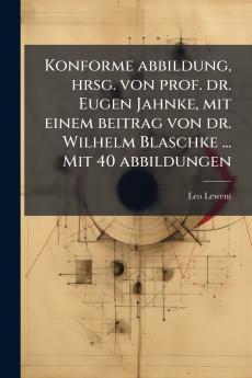 Konforme abbildung hrsg. von prof. dr. Eugen Jahnke mit einem beitrag von dr. Wilhelm Blaschke ... Mit 40 abbildungen