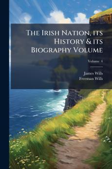 The Irish Nation its History & its Biography Volume; Volume  4