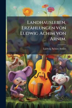 Landhausleben Erzählungen von Ludwig Achim von Arnim.