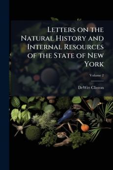 Letters on the Natural History and Internal Resources of the State of New York; Volume 2
