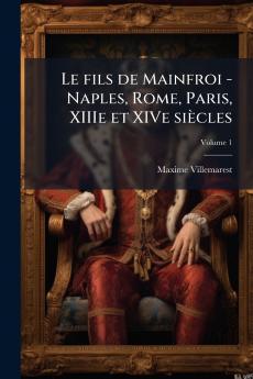 Le fils de Mainfroi - Naples Rome Paris XIIIe et XIVe siècles; Volume 1