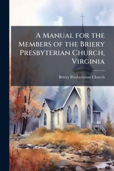 A Manual for the Members of the Briery Presbyterian Church Virginia