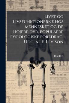 Livet og livsfunktionerne hos mennesket og de hojere dyr; populaere fysiologiske foredrag. Udg. af F. Levison