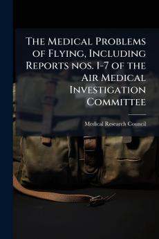 The Medical Problems of Flying Including Reports nos. 1-7 of the Air Medical Investigation Committee