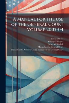 A Manual for the use of the General Court Volume 2003-04