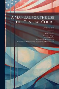 A Manual for the use of the General Court; Volume 1915