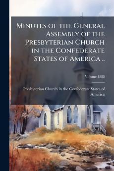 Minutes of the General Assembly of the Presbyterian Church in the Confederate States of America ..; Volume 1883