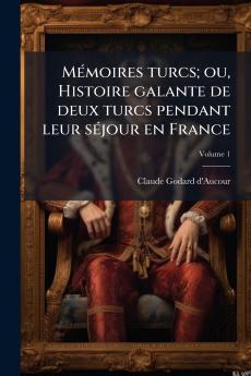 Mémoires turcs; ou Histoire galante de deux turcs pendant leur séjour en France; Volume 1