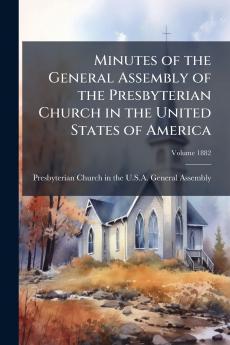 Minutes of the General Assembly of the Presbyterian Church in the United States of America; Volume 1882