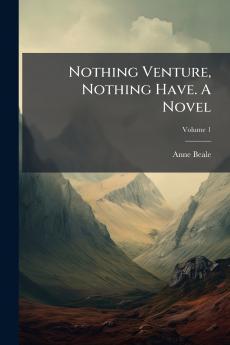 Nothing Venture Nothing Have. A Novel; Volume 1