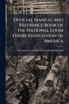 Official Manual and Reference Book of the National Loom Fixers Association of America