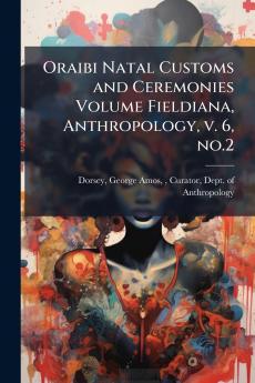 Oraibi Natal Customs and Ceremonies Volume Fieldiana Anthropology v. 6 no.2