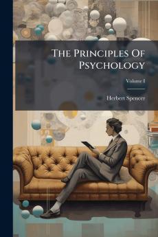 The Principles Of Psychology; Volume I