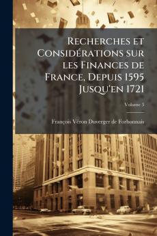 Recherches et Considérations sur les Finances de France Depuis 1595 Jusqu'en 1721; Volume 3