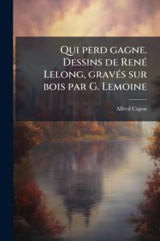 Qui perd gagne. Dessins de René Lelong gravés sur bois par G. Lemoine