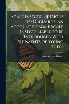 Scale Insects Injurious to Orchards an Account of Some Scale Insects Liable to be Introduced With Shipments of Young Trees