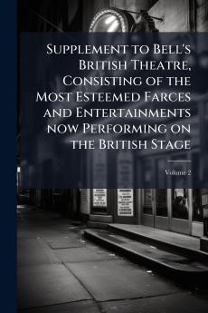 Supplement to Bell's British Theatre Consisting of the Most Esteemed Farces and Entertainments now Performing on the British Stage; Volume 2