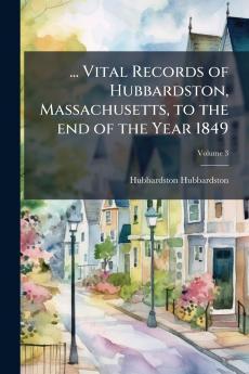 ... Vital Records of Hubbardston Massachusetts to the end of the Year 1849; Volume 3