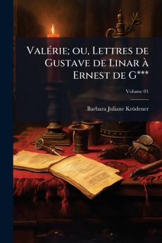 Valérie; ou Lettres de Gustave de Linar à Ernest de G***; Volume 01
